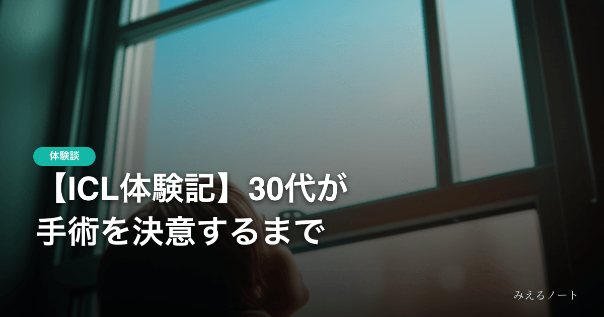 【ICL体験記】乱視持ちの30代が手術を決意するまで｜検査4回・60万円のリアル